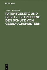bokomslag Patentgesetz Und Gesetz, Betreffend Den Schutz Von Gebrauchsmustern
