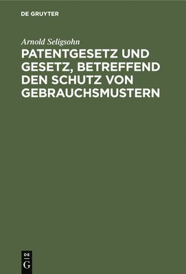 Patentgesetz Und Gesetz, Betreffend Den Schutz Von Gebrauchsmustern 1