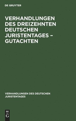 Verhandlungen Des Dreizehnten Deutschen Juristentages - Gutachten 1