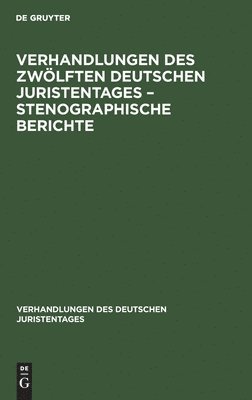 Verhandlungen Des Zwlften Deutschen Juristentages - Stenographische Berichte 1