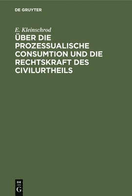 bokomslag Über Die Prozessualische Consumtion Und Die Rechtskraft Des Civilurtheils