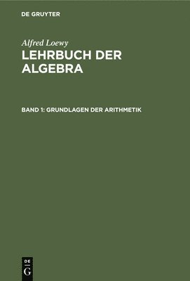 Alfred Loewy - Grundlagen Der Arithmetik, Inbunden