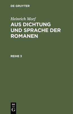 Heinrich Morf: Aus Dichtung Und Sprache Der Romanen. Reihe 3 1