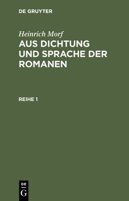 Heinrich Morf: Aus Dichtung Und Sprache Der Romanen. Reihe 1 1