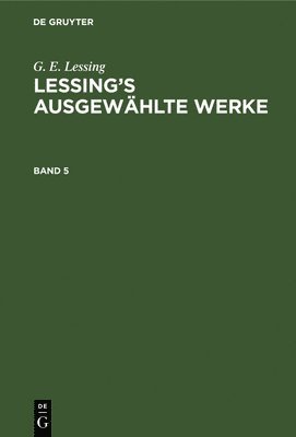 G. E. Lessing: Lessing's Ausgewhlte Werke. Band 5 1