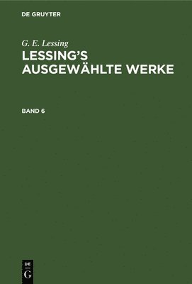 G E Lessing, G. E. Lessing - G. E. Lessing: Lessing's Ausgewählte Werke. Band 6, Inbunden
