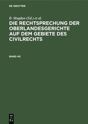 Die Rechtsprechung Der Oberlandesgerichte Auf Dem Gebiete Des Civilrechts. Band 40 1