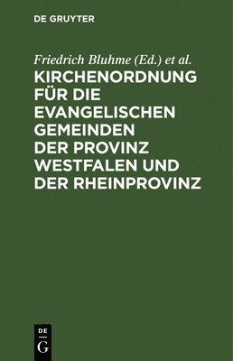 Friedrich Bluhme, Hugo Hälschner, Wilhelm Kahl - Kirchenordnung Für Die Evangelischen Gemeinden Der Provinz Westfalen Und Der Rheinprovinz, Inbunden