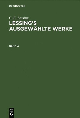 G. E. Lessing: Lessing's Ausgewählte Werke. Band 4