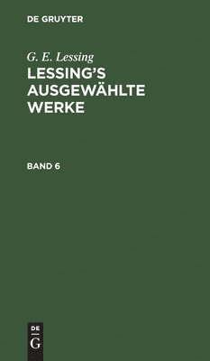 G. E. Lessing: Lessing's Ausgewhlte Werke. Band 6 1