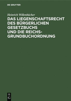 Das Liegenschaftsrecht Des Brgerlichen Gesetzbuchs Und Die Reichs-Grundbuchordnung 1