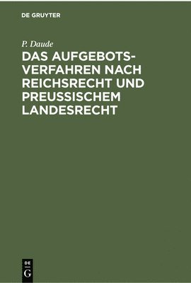 P Daude, P. Daude - Das Aufgebotsverfahren Nach Reichsrecht Und Preußischem Landesrecht, Inbunden