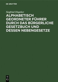 bokomslag Alphabetisch Geordneter Führer Durch Das Bürgerliche Gesetzbuch Und Dessen Nebengesetze