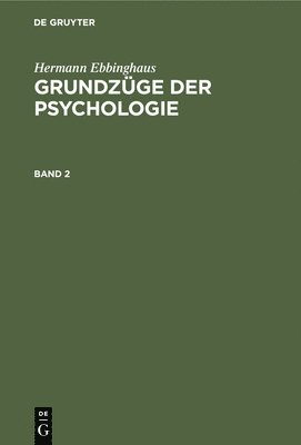Hermann Ebbinghaus: Grundzge Der Psychologie. Band 2 1