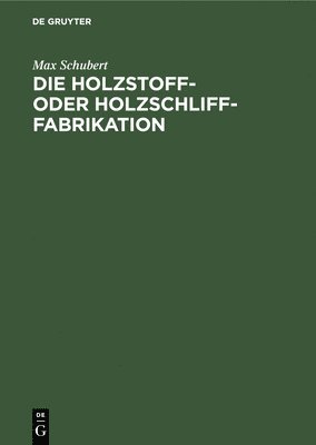 Die Holzstoff- Oder Holzschliff-Fabrikation 1