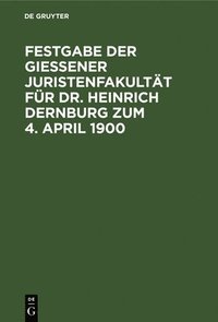 bokomslag Festgabe Der Gieener Juristenfakultt Fr Dr. Heinrich Dernburg Zum 4. April 1900