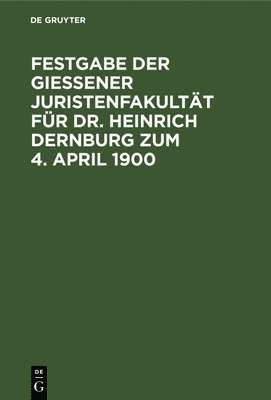 Festgabe Der Gieener Juristenfakultt Fr Dr. Heinrich Dernburg Zum 4. April 1900 1