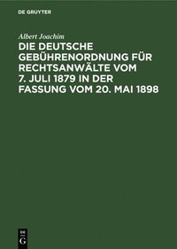 bokomslag Die Deutsche Gebhrenordnung Fr Rechtsanwlte Vom 7. Juli 1879 in Der Fassung Vom 20, Mai 1898