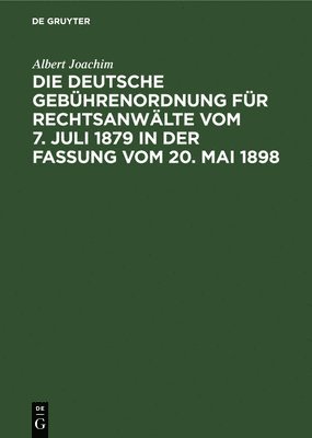 Albert Joachim - Die Deutsche Gebührenordnung Für Rechtsanwälte Vom 7. Juli 1879 in Der Fassung Vom 20, Mai 1898, Inbunden