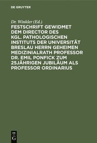 bokomslag Festschrift Gewidmet Dem Director Des Kgl. Pathologischen Instituts Der Universitt Breslau Herrn Geheimen Medizinialrath Professor Dr. Emil Ponfick Zum 25jhrigen Jubilum ALS Professor