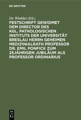 bokomslag Festschrift Gewidmet Dem Director Des Kgl. Pathologischen Instituts Der Universität Breslau Herrn Geheimen Medizinialrath Professor Dr. Emil Ponfick Zum 25jährigen Jubiläum ALS Professor Ordinarius