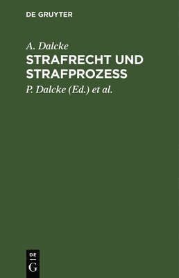 A. Dalcke, P. Dalcke, E. Fuhrmann - Strafrecht Und Strafprozess: Eine Sammlung Der Wichtigsten Das Strafrecht Und Das Strafverfahren Betreffende Gesetze. Zum Handgebrauch Für Den Preußis, Inbunden