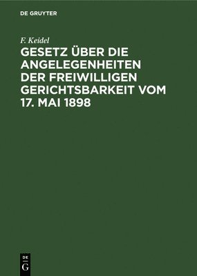 F Keidel, F. Keidel - Gesetz Über Die Angelegenheiten Der Freiwilligen Gerichtsbarkeit Vom 17. Mai 1898, Inbunden
