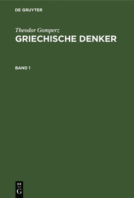 Theodor Gomperz - Theodor Gomperz: Griechische Denker. Band 1, Inbunden