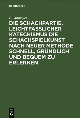 F Gutmayer, F. Gutmayer - Die Schachpartie. Leichtfasslicher Katechismus Die Schachspielkunst Nach Neuer Methode Schnell, Gründlich Und Bequem Zu Erlernen, Inbunden