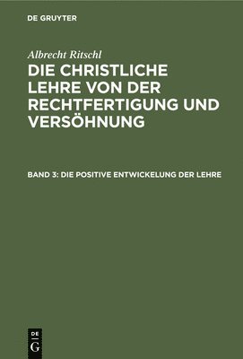 Albrecht Ritschl - Die Positive Entwickelung Der Lehre, Inbunden