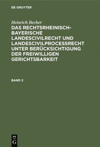 bokomslag Heinrich Becher: Das Rechtsrheinisch-Bayerische Landescivilrecht Und Landescivilprocerecht Unter Bercksichtigung Der Freiwilligen Gerichtsbarkeit. Band 2