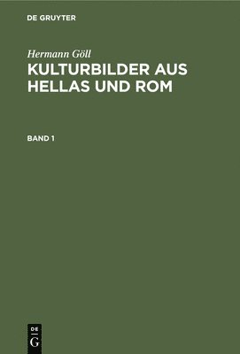 Hermann Göll - Kulturbilder aus Hellas und Rom Kulturbilder aus Hellas und Rom, Inbunden