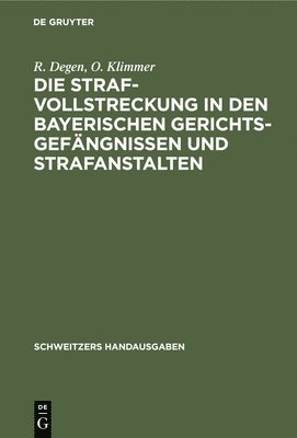 R Degen, O Klimmer - Die Strafvollstreckung in Den Bayerischen Gerichtsgefängnissen Und Strafanstalten, Inbunden