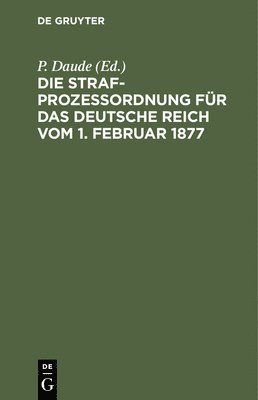 bokomslag Die Strafprozeordnung Fr Das Deutsche Reich Vom 1. Februar 1877