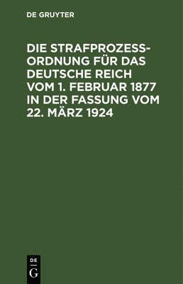 bokomslag Die Strafprozeordnung Fr Das Deutsche Reich Vom 1. Februar 1877 in Der Fassung Vom 22. Mrz 1924