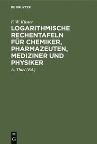 bokomslag Logarithmische Rechentafeln Für Chemiker, Pharmazeuten, Mediziner Und Physiker