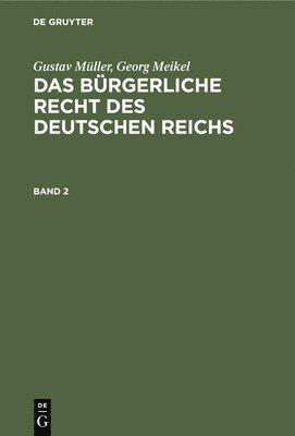 Gustav Mller; Georg Meikel: Das Brgerliche Recht Des Deutschen Reichs. Band 2 1