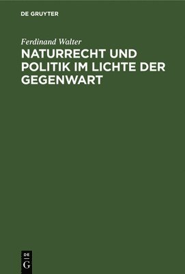 Ferdinand Walter - Naturrecht Und Politik Im Lichte Der Gegenwart, Inbunden