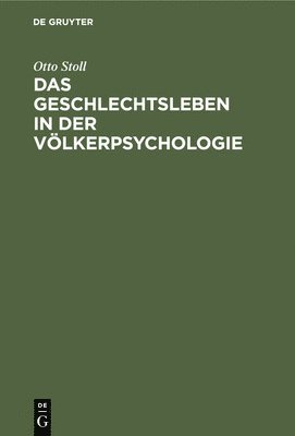 Otto Stoll - Das Geschlechtsleben in Der Völkerpsychologie, Inbunden