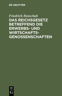 Das Reichsgesetz Betreffend Die Erwerbs- Und Wirtschaftsgenossenschaften 1