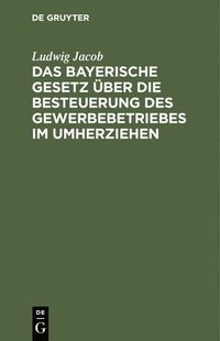 bokomslag Das Bayerische Gesetz Über Die Besteuerung Des Gewerbebetriebes Im Umherziehen
