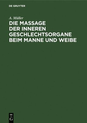A Müller - Die Massage Der Inneren Geschlechtsorgane Beim Manne Und Weibe, Inbunden