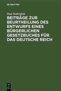 bokomslag Beitrge Zur Beurtheilung Des Entwurfs Eines Brgerlichen Gesetzbuches Fr Das Deutsche Reich