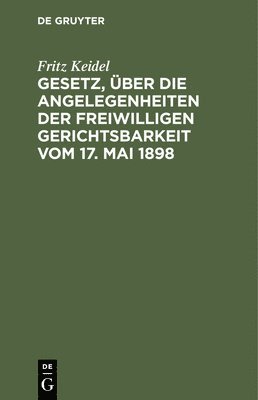 bokomslag Gesetz, Über Die Angelegenheiten Der Freiwilligen Gerichtsbarkeit Vom 17. Mai 1898