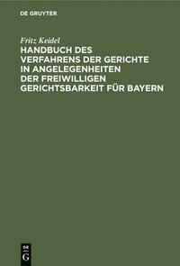 bokomslag Handbuch Des Verfahrens Der Gerichte in Angelegenheiten Der Freiwilligen Gerichtsbarkeit Fr Bayern