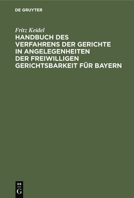 Handbuch Des Verfahrens Der Gerichte in Angelegenheiten Der Freiwilligen Gerichtsbarkeit Fr Bayern 1