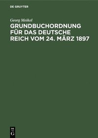 bokomslag Grundbuchordnung Für Das Deutsche Reich Vom 24. März 1897