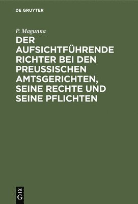 bokomslag Der Aufsichtfhrende Richter Bei Den Preuischen Amtsgerichten, Seine Rechte Und Seine Pflichten