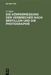 bokomslag Die Körpermessung Der Verbrecher Nach Bertillon Und Die Photographie