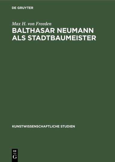 Max H. von Freeden - Balthasar Neumann Als Stadtbaumeister, Inbunden